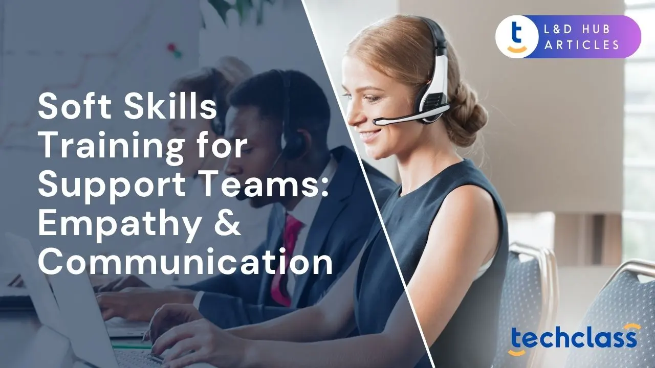 Soft Skills Training for Support Teams: Empathy First — TechClass