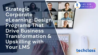 Strategic Corporate eLearning: Design Programs That Drive Business Transformation & Upskilling with Your LMS