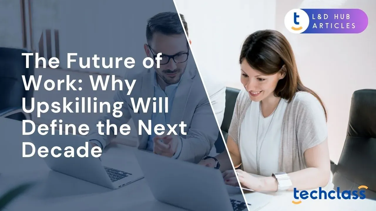 The Future of Work: Why Upskilling Will Define the Next Decade